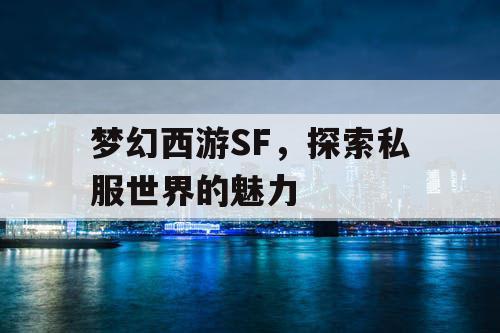 梦幻西游SF，探索私服世界的魅力