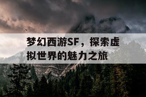 梦幻西游SF，探索虚拟世界的魅力之旅