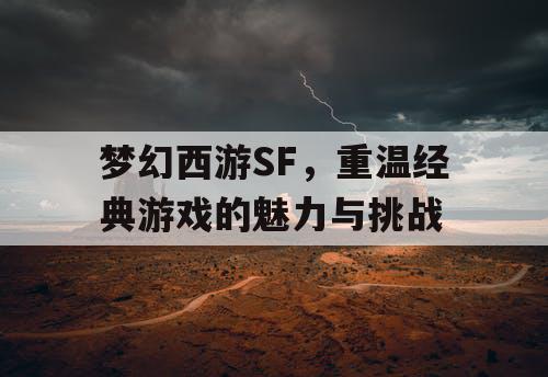 梦幻西游SF，重温经典游戏的魅力与挑战