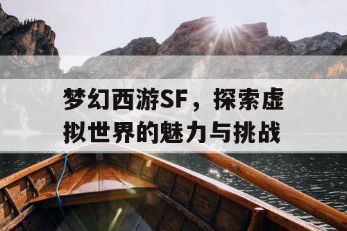 梦幻西游SF，探索虚拟世界的魅力与挑战