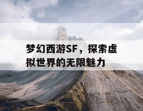 梦幻西游SF，探索虚拟世界的无限魅力