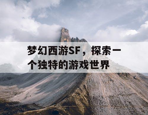 梦幻西游SF，探索一个独特的游戏世界