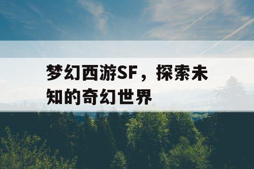 梦幻西游SF，探索未知的奇幻世界