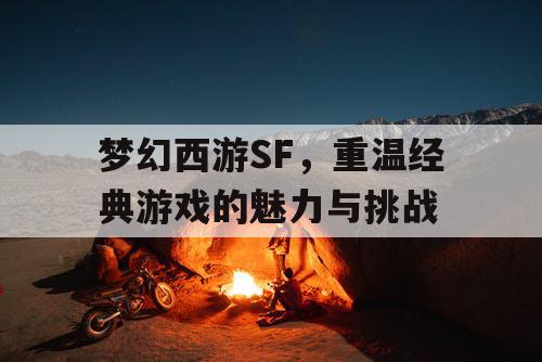 梦幻西游SF，重温经典游戏的魅力与挑战