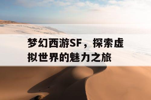 梦幻西游SF，探索虚拟世界的魅力之旅