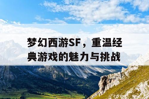 梦幻西游SF	，重温经典游戏的魅力与挑战