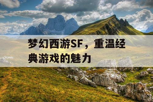 梦幻西游SF，重温经典游戏的魅力