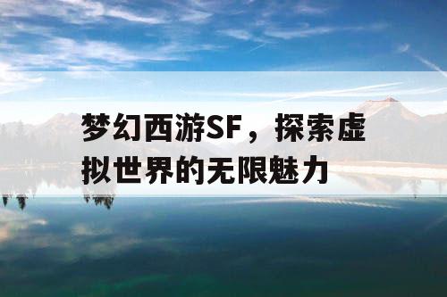 梦幻西游SF	，探索虚拟世界的无限魅力