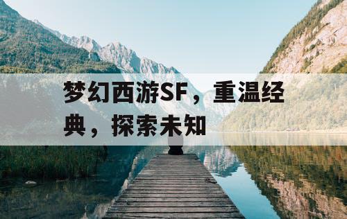 梦幻西游SF	，重温经典，探索未知