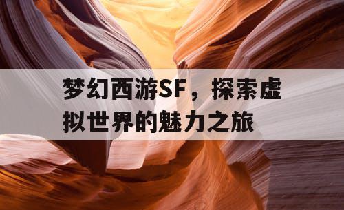 梦幻西游SF，探索虚拟世界的魅力之旅