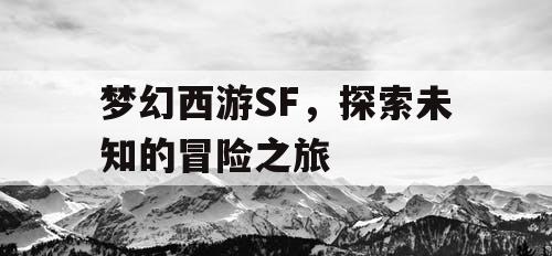 梦幻西游SF	，探索未知的冒险之旅