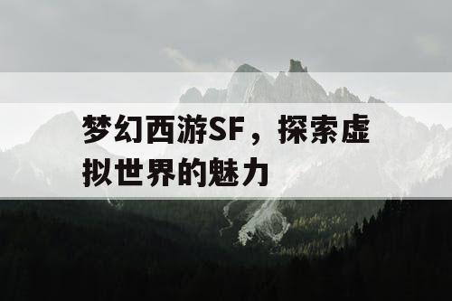 梦幻西游SF	，探索虚拟世界的魅力