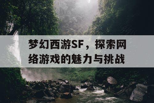 梦幻西游SF，探索网络游戏的魅力与挑战