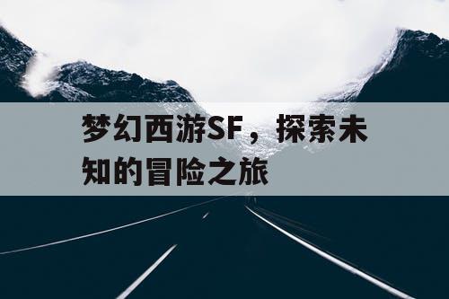 梦幻西游SF	，探索未知的冒险之旅