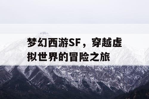 梦幻西游SF	，穿越虚拟世界的冒险之旅