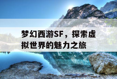 梦幻西游SF	，探索虚拟世界的魅力之旅