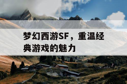 梦幻西游SF，重温经典游戏的魅力