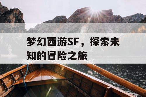 梦幻西游SF	，探索未知的冒险之旅