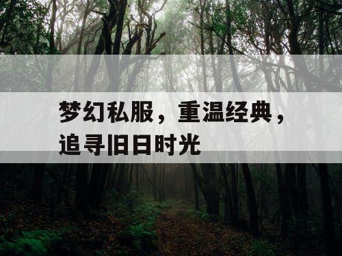 梦幻私服	，重温经典，追寻旧日时光