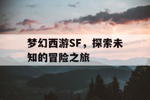 梦幻西游SF	，探索未知的冒险之旅