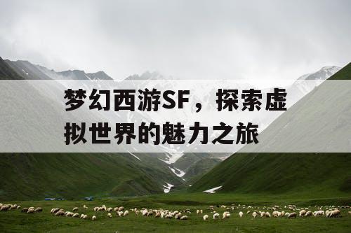 梦幻西游SF	，探索虚拟世界的魅力之旅