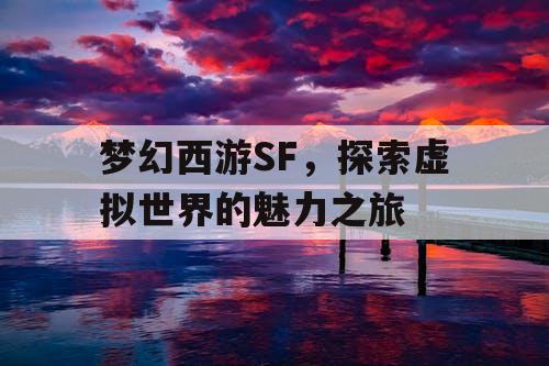 梦幻西游SF	，探索虚拟世界的魅力之旅