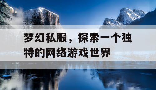 梦幻私服，探索一个独特的网络游戏世界