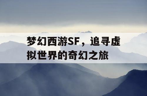 梦幻西游SF	，追寻虚拟世界的奇幻之旅