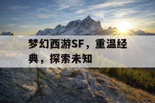 梦幻西游SF	，重温经典，探索未知