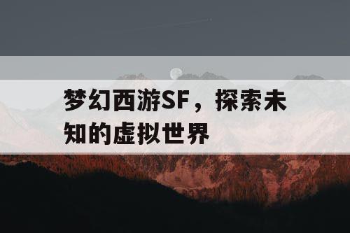 梦幻西游SF，探索未知的虚拟世界