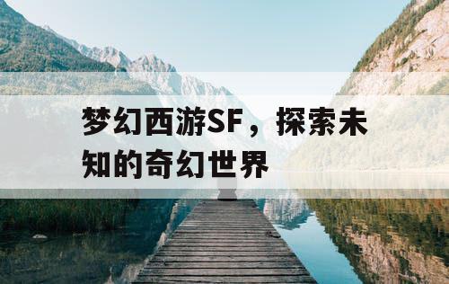 梦幻西游SF，探索未知的奇幻世界