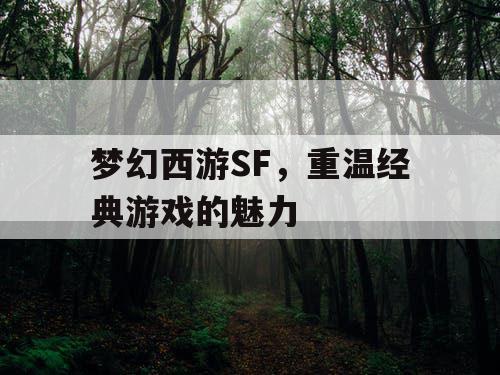 梦幻西游SF，重温经典游戏的魅力