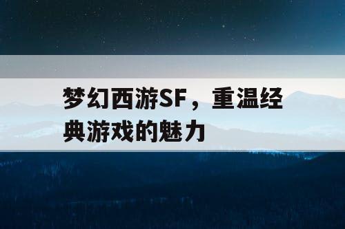 梦幻西游SF，重温经典游戏的魅力