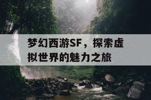 梦幻西游SF，探索虚拟世界的魅力之旅