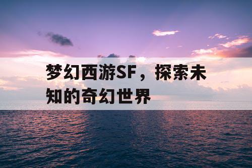 梦幻西游SF，探索未知的奇幻世界