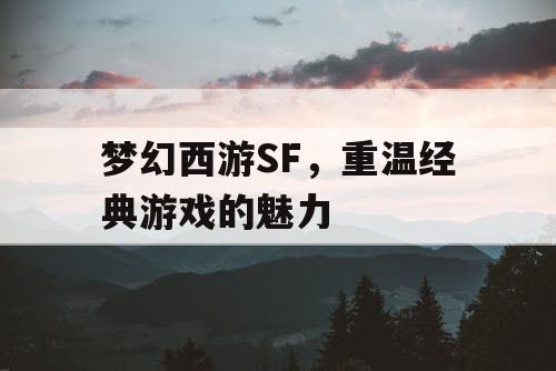 梦幻西游SF，重温经典游戏的魅力