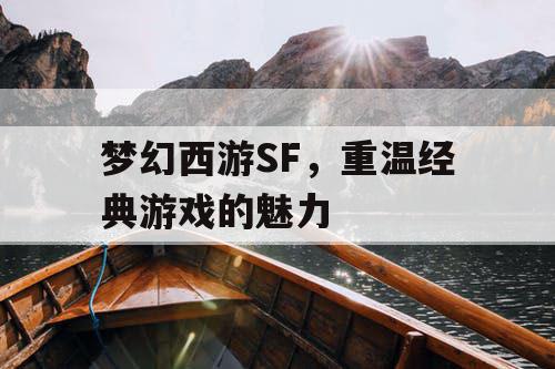 梦幻西游SF	，重温经典游戏的魅力