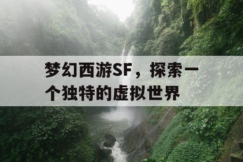 梦幻西游SF	，探索一个独特的虚拟世界