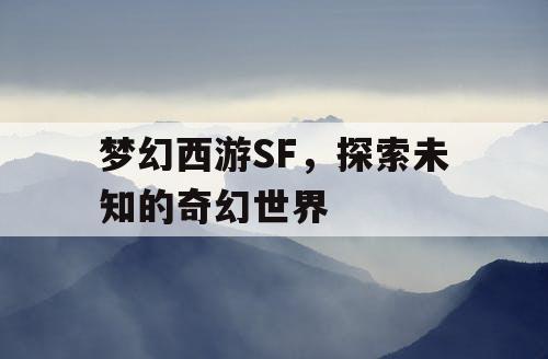 梦幻西游SF，探索未知的奇幻世界