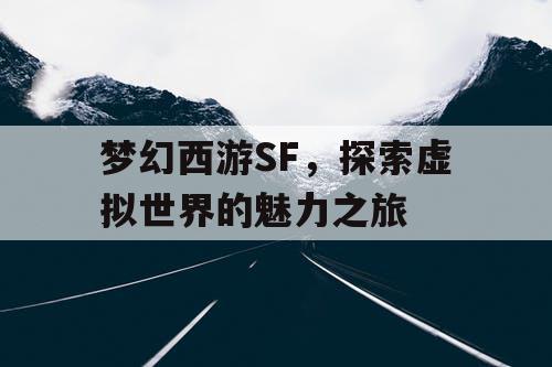 梦幻西游SF	，探索虚拟世界的魅力之旅